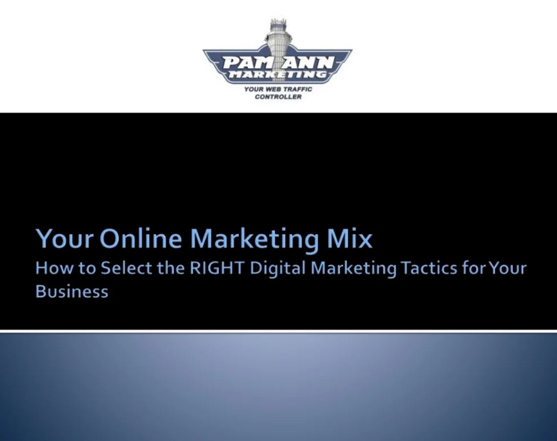 Presentation: Your Online Marketing Mix: How to Select the RIGHT Digital Marketing Tactics for Your Business