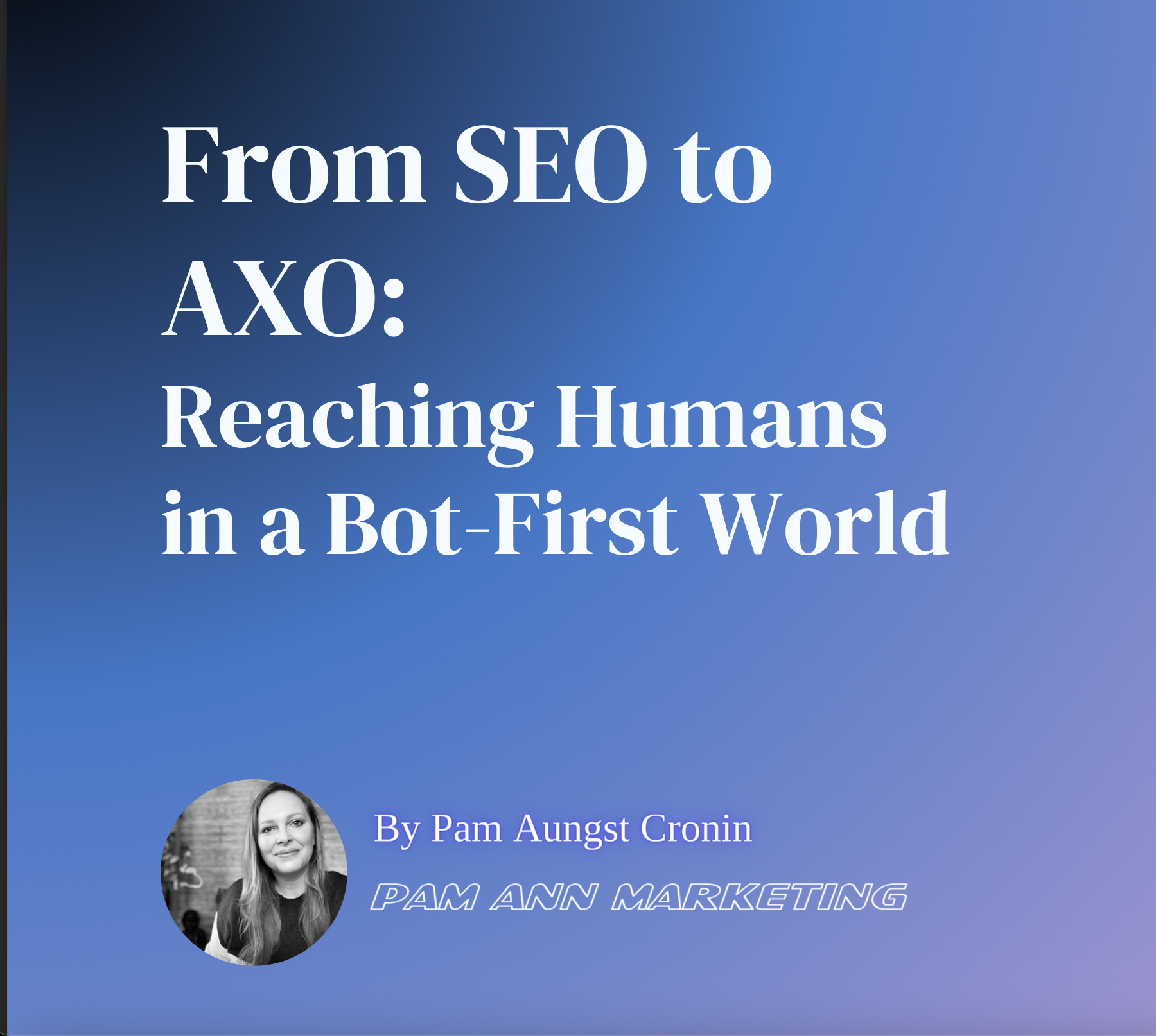 Screenshot of the cover page of the slide deck for the presentation "From SEO to AXO: Reaching Humans in a Bot First World"